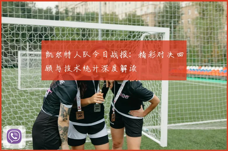 凯尔特人队今日战报：精彩对决回顾与技术统计深度解读